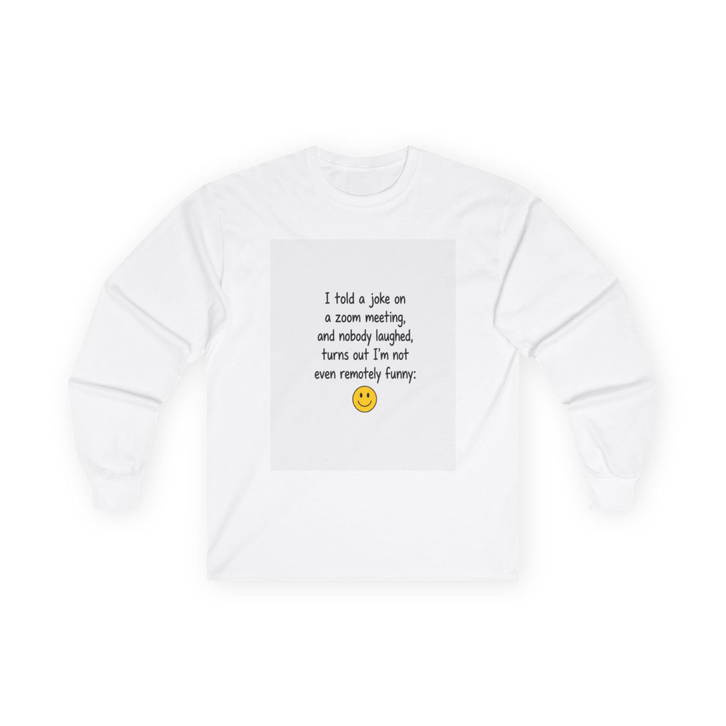 Long Sleeve Tee - "I told a joke on a Zoom meeting..." Funny Remote Work Humor Shirt